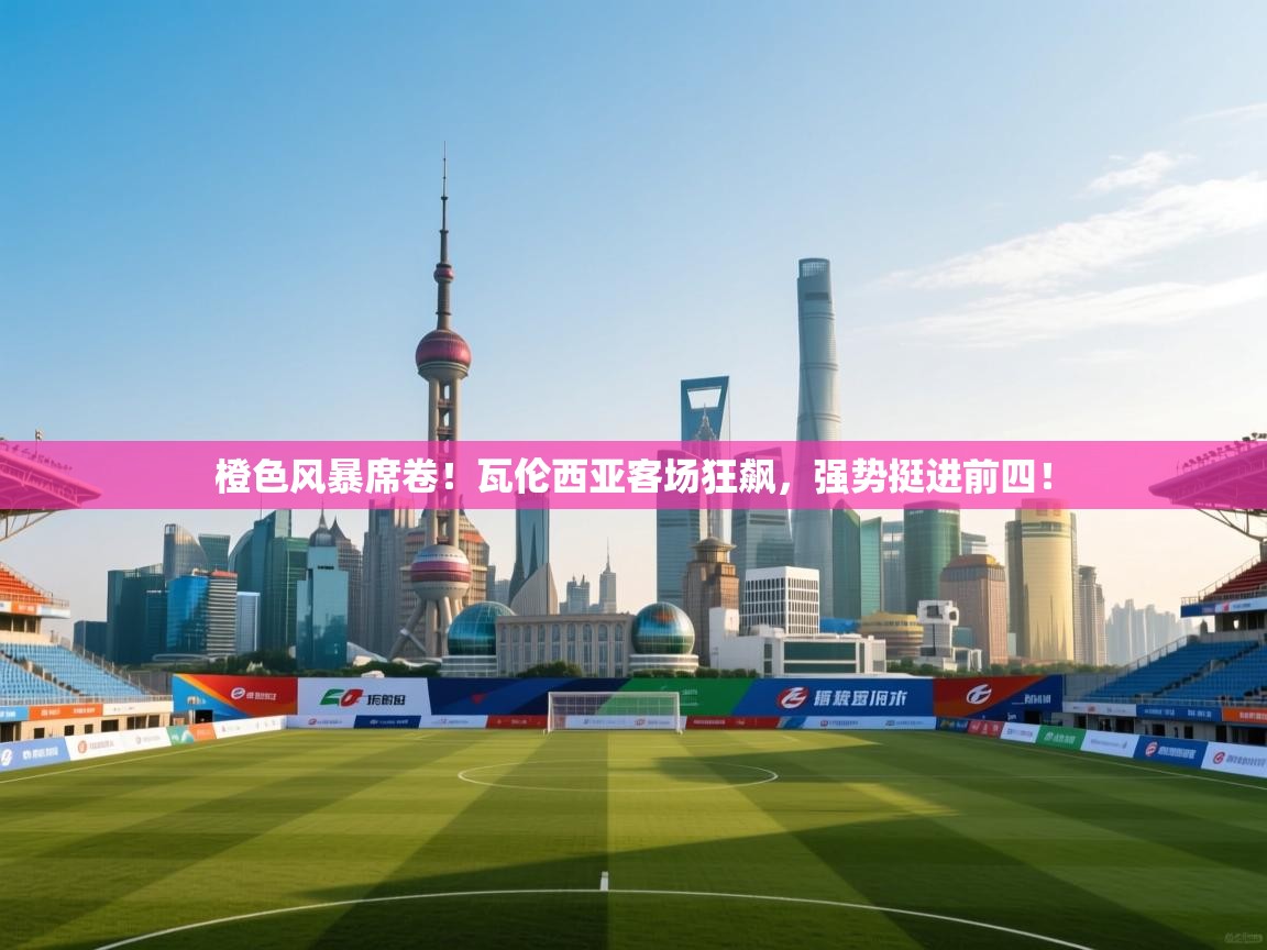 橙色风暴席卷!瓦伦西亚客场狂飙,强势挺进前四! 第2张